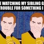 *Gasp* | ME WATCHING MY SIBLING GET IN TROUBLE FOR SOMETHING I DID | image tagged in memes,sarcastically surprised kirk,funny,relatable,siblings,childhood | made w/ Imgflip meme maker
