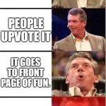 i forgor ? | YOU MAKE A MEME; PEOPLE UPVOTE IT; IT GOES TO FRONT PAGE OF FUN. I FORGOR 💀 | image tagged in vince mcmahon,emoji,meme | made w/ Imgflip meme maker