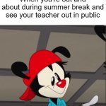 At least the teachers aren't deliberately looking for you. Usually. | When you're out and about during summer break and see your teacher out in public | image tagged in i thought you were in hell | made w/ Imgflip meme maker