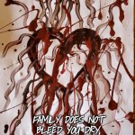 Family | FAMILY DOES NOT BLEED YOU DRY, EMOTIONALLY, NOR FINANCIALLY. | image tagged in the bleeding heart,disrespect | made w/ Imgflip meme maker