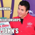 Better relationships | BETTER WOMEN; BETTER RELATIONSHIPS; PAPA JOHN’S | image tagged in papa john's,relationships | made w/ Imgflip meme maker