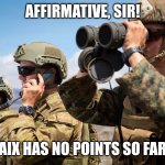 USMC Australian Army Soldiers Radio binoculars lookout | AFFIRMATIVE, SIR! AIX HAS NO POINTS SO FAR | image tagged in usmc australian army soldiers radio binoculars lookout | made w/ Imgflip meme maker