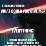 Star Wars Visions Season 2 goes INSANE! | STAR WARS VISIONS; WHAT COULD YOU GIVE ME? EVERYTHING! MOBILE-LEGENDS ARCANE, LAIKA STUDIOS, WALLACE AND GROMIT, ANIME, SPIDER-VERSE, THE CLONE WARS/BAD BATCH, WOLFWALKERS | image tagged in what could you give me,star wars,memes,animation | made w/ Imgflip meme maker