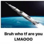 Saturn V Bruh Who Tf Are You meme