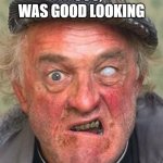 Irish Humour! | JAYSUS, I WAS GOOD LOOKING; TILL I SEEN YOUR FACE! | image tagged in irish guy | made w/ Imgflip meme maker
