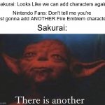 Why is Sakurai so obsessed with Fire Emblem characters?! | Sakurai: Looks Like we can add characters again! Nintendo Fans: Don't tell me you're just gonna add ANOTHER Fire Emblem character; Sakurai: | image tagged in there is another | made w/ Imgflip meme maker