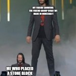 This is so real | MY FRIEND SHOWING 
THE FRIEND GROUP WHAT WE
 MADE IN MINECRAFT; ME WHO PLACED A STONE BLOCK | image tagged in mini keanu reeves | made w/ Imgflip meme maker
