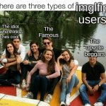 #4 The original but unfamous | imglfip users; The Famous; The idiot who thinks hes cool; The upvote beggars | image tagged in three type of man | made w/ Imgflip meme maker