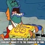 I forgot the name of this meme | WHEN YOUR PHONE IS AT 1% BUT YOU COULDN'T MAKE IT TO THE CHARGER IN TIME | image tagged in spongebob is dead | made w/ Imgflip meme maker
