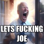 Let’s fucking Joe