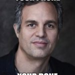 Racist Mark Ruffalo | GIVE ME YOUR PHONE; YOUR DONE FOR THE DAY | image tagged in racist mark ruffalo | made w/ Imgflip meme maker