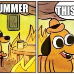 This is Fine (Blank) | THIS IS FINE; ME IN SUMMER | image tagged in this is fine blank,summer | made w/ Imgflip meme maker