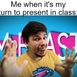 *Incomprehensible anxiety takes over* | Me when it's my turn to present in class: | image tagged in fake mrbeast,relatable,so true memes,certified bruh moment,oh wow are you actually reading these tags | made w/ Imgflip meme maker