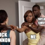 Protecting Taylor Swift from Nick Cannon | TAYLOR SWIFT; NICK CANNON; ME | image tagged in protected kevin hart | made w/ Imgflip meme maker