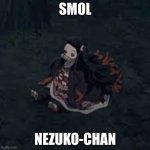 Smol Nezuko-Chan | SMOL; NEZUKO-CHAN | image tagged in smol nezuko | made w/ Imgflip meme maker