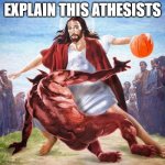 Л | EXPLAIN THIS ATHESISTS | image tagged in jesus ballin | made w/ Imgflip meme maker