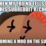 God that was CRINGE | WHEN MY FRIEND TELLS ME ABOUT HIS SUBREDDIT R/CHONKERS; AND BECOMING A MOD ON THE SUBREDDIT | image tagged in god that was cringe | made w/ Imgflip meme maker