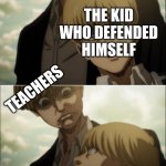 Teachers target me | THE KID WHO DEFENDED HIMSELF; TEACHERS | image tagged in yelena disgust face,aot,lmao,funni | made w/ Imgflip meme maker
