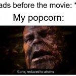 I always finish it before the movie actually starts | The ads before the movie: *end*; My popcorn: | image tagged in gone reduced to atoms,memes,relatable,funny,thanos,movies | made w/ Imgflip meme maker