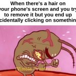 So frustrating | When there's a hair on your phone's screen and you try to remove it but you end up accidentally clicking on something : | image tagged in visible frustration hd,memes,funny,relatable,frustrated,front page plz | made w/ Imgflip meme maker