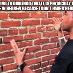 Man talking to a wall: Duolingo edition | ME EXPALINING TO DUOLINGO THAT IT IS PHYSICALLY IMPOSSIBLE FOR ME TO TYPE IN HEBREW BECAUSE I DON'T HAVE A HEBREW KEYBOARD | image tagged in man taking to a wall | made w/ Imgflip meme maker
