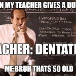 Key and Peele Substitute Teacher | ME WHEN MY TEACHER GIVES A DUMB JOKE; TEACHER: DENTATION; ME:BRUH THATS SO OLD | image tagged in key and peele substitute teacher | made w/ Imgflip meme maker