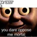 you dare oppose me mortal | TAIWAN: *EXIST*
CHINA: | image tagged in you dare oppose me mortal | made w/ Imgflip meme maker