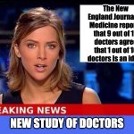 Doctors | The New England Journal of Medicine reports that 9 out of 10 doctors agree that 1 out of 10 doctors is an idiot. NEW STUDY OF DOCTORS | image tagged in breaking news | made w/ Imgflip meme maker