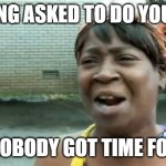 AI do my job | AI BEING ASKED TO DO YOUR JOB; AIN'T NOBODY GOT TIME FOR THAT | image tagged in memes,ain't nobody got time for that | made w/ Imgflip meme maker