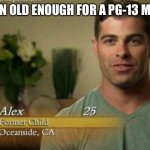Former child | WHEN OLD ENOUGH FOR A PG-13 MOVIE | image tagged in alex former child | made w/ Imgflip meme maker