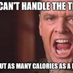 beer calories | YOU CAN'T HANDLE THE TRUTH; ...IT'S ABOUT AS MANY CALORIES AS A MARS BAR | image tagged in you can't handle truth hd | made w/ Imgflip meme maker