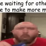 fr | me waiting for other people to make more memes | image tagged in gifs,chips | made w/ Imgflip video-to-gif maker