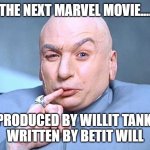The next MCU marvel movie | THE NEXT MARVEL MOVIE.... PRODUCED BY WILLIT TANK 
WRITTEN BY BETIT WILL | image tagged in marvel,mcu,msheu | made w/ Imgflip meme maker