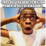 POV: Rise of Kingdoms ads | THE ROBBER WHEN HE FINDS OUT YOU HAVE 20 MILLION POWER IN RISE OF KINGDOMS. | image tagged in black guy suprised,mobile game ads | made w/ Imgflip meme maker
