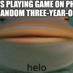 c-can i have a tuwn... | ME: IS PLAYING GAME ON PHONE
A RANDOM THREE-YEAR-OLD: | image tagged in helo,hello there,hello,games,phone,little kid | made w/ Imgflip meme maker