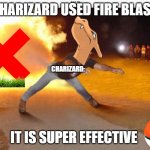 pov: Pokémon is real | CHARIZARD USED FIRE BLAST. CHARIZARD:; IT IS SUPER EFFECTIVE | image tagged in how it feels to chew 5 gum,charizard,pokemon,memes | made w/ Imgflip meme maker