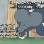 Seriously. Stop over working yourselves. | People who know damn well that it ain't that easy; People who think that hustling themselves will get them promotion's. | image tagged in tom and jerry | made w/ Imgflip meme maker