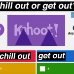 Chill out or Get out meme
