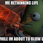 Jeb | ME RETHINKING LIFE; WHILE IM ABOUT TO BLOW UP | image tagged in jeb | made w/ Imgflip meme maker