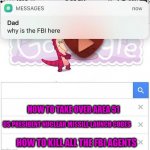 Oh thats why | HOW TO TAKE OVER AREA 51; US PRESIDENT NUCLEAR MISSILE LAUNCH CODES; HOW TO KILL ALL THE FBI AGENTS | image tagged in why is the fbi here | made w/ Imgflip meme maker