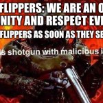 and then when someone makes a meme about this they call them a furry in the comments | IMGFLIPPERS: WE ARE AN OPEN COMMUNITY AND RESPECT EVERYONE! ALSO IMGFLIPPERS AS SOON AS THEY SEE A FURRY: | image tagged in loads shotgun with malicious intent | made w/ Imgflip meme maker