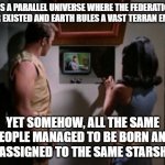Star Trek Mirror Mirror | IT'S A PARALLEL UNIVERSE WHERE THE FEDERATION NEVER EXISTED AND EARTH RULES A VAST TERRAN EMPIRE. YET SOMEHOW, ALL THE SAME PEOPLE MANAGED TO BE BORN AND GET ASSIGNED TO THE SAME STARSHIPS. | image tagged in star trek mirror mirror | made w/ Imgflip meme maker
