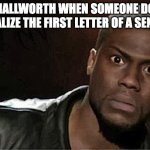 Kevin Hart | MRS. HALLWORTH WHEN SOMEONE DOESN'T CAPITALIZE THE FIRST LETTER OF A SENTENCE | image tagged in memes,kevin hart | made w/ Imgflip meme maker