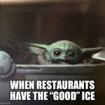 If you know, you know | WHEN RESTAURANTS HAVE THE “GOOD” ICE | image tagged in baby yoda happy,ice,restaurants,drinks,grogu,customer service | made w/ Imgflip meme maker