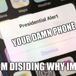 true? | YOUR DAMN PHONE; MY MOM DISIDING WHY IM SICK: | image tagged in memes,presidential alert | made w/ Imgflip meme maker