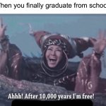Can’t wait until this happens to me | When you finally graduate from school: | image tagged in mmpr rita repulsa after 10 000 years i'm free,memes,funny,true story,relatable memes,school | made w/ Imgflip meme maker