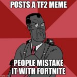i can see it with the cartoony artstyle but theres a big difference between Fartnite and Team Fortress 2 | POSTS A TF2 MEME; PEOPLE MISTAKE IT WITH FORTNITE | image tagged in tf2,fortnite,gaming,memes,relatable | made w/ Imgflip meme maker