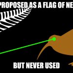 Did you want this? | THIS WAS PROPOSED AS A FLAG OF NEW ZEALAND; BUT NEVER USED | image tagged in lazer kiwi | made w/ Imgflip meme maker