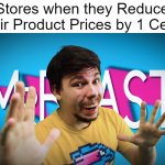Fake MrBeast | Stores when they Reduce their Product Prices by 1 Cent: | image tagged in fake mrbeast,store,memes,funny,prices,so true memes | made w/ Imgflip meme maker