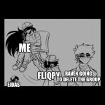 Rest in peace, group :( | ME; RAVEN GOING TO DELETE THE GROUP; FLIQPY; EIDAS | image tagged in yeet the chair | made w/ Imgflip meme maker